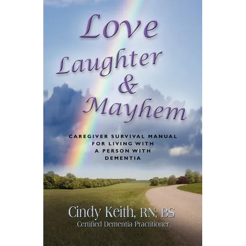 Love, Laughter & Mayhem: Caregiver Survival Manual For Living With A Person With Dementia - Paperback