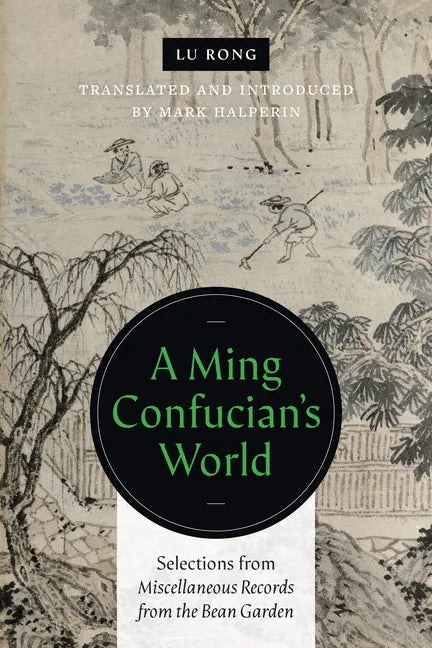 A Ming Confucian's World: Selections from Miscellaneous Records from the Bean Garden - Paperback