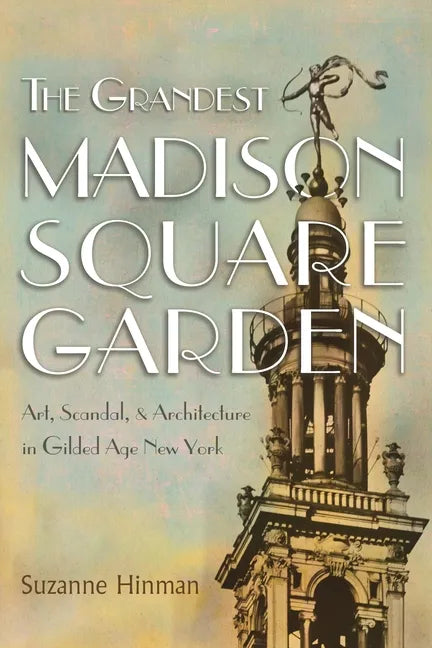 The Grandest Madison Square Garden: Art, Scandal, and Architecture in Gilded Age New York - Paperback