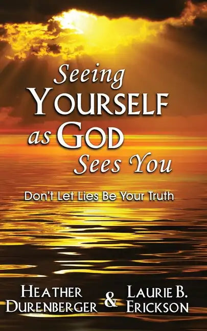 Seeing Yourself as God Sees You: Don't Let Lies Be Your Truth - Paperback