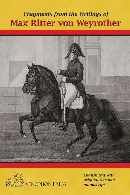 Fragments from the writings of Max Ritter von Weyrother, Austrian Imperial and Royal Oberbereiter: With a foreword by Andreas Hausberger, Chief Rider, - Hardcover