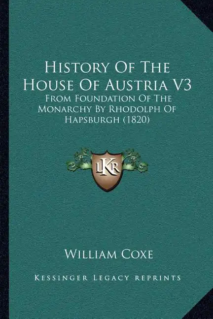 History Of The House Of Austria V3: From Foundation Of The Monarchy By Rhodolph Of Hapsburgh (1820) - Paperback
