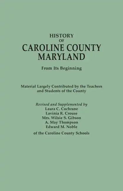 History of Caroline County, Maryland, from Its Beginning. Material Largely Contributed by the Teachers and Children of the County - Paperback