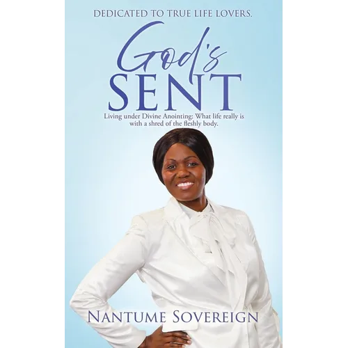 God's Sent: Living under Divine Anointing: What life really is with a shred of the fleshly body. - Paperback