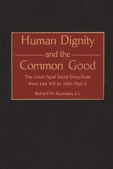 Human Dignity and the Common Good: The Great Papal Social Encyclicals from Leo XIII to John Paul II - Hardcover