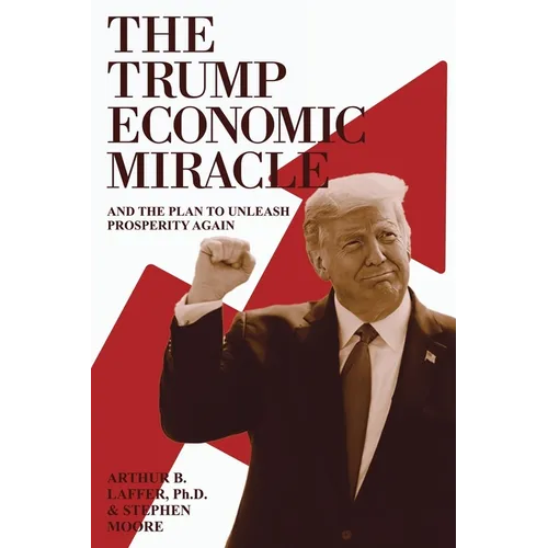 The Trump Economic Miracle: And the Plan to Unleash Prosperity Again - Paperback