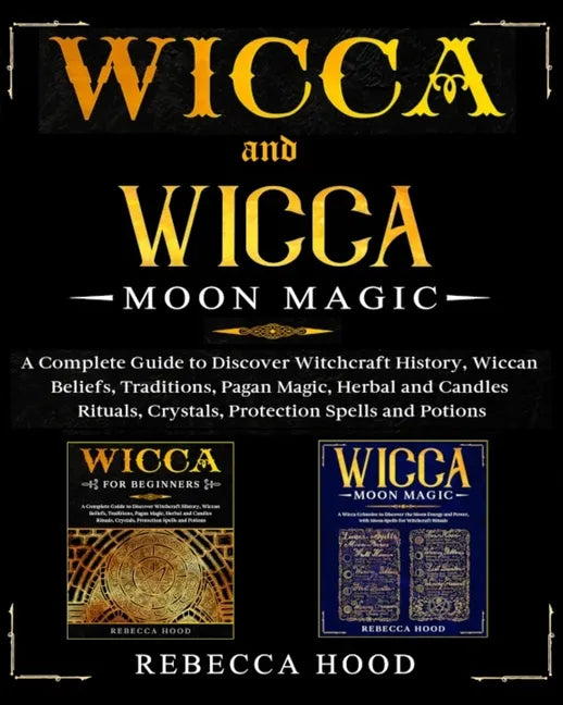 Wicca and Wicca Moon Magic: 2 BOOKS IN 1! A Complete Guide to Discover Witchcraft History, Wiccan Beliefs, Pagan Magic, Herbal and Candles Rituals - Paperback