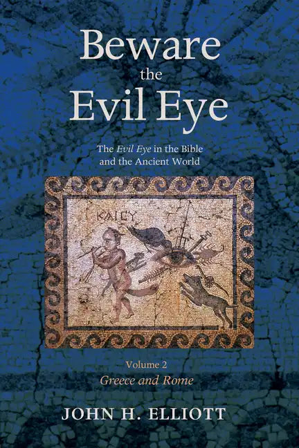 Beware the Evil Eye Volume 2: The Evil Eye in the Bible and the Ancient World--Greece and Rome - Paperback