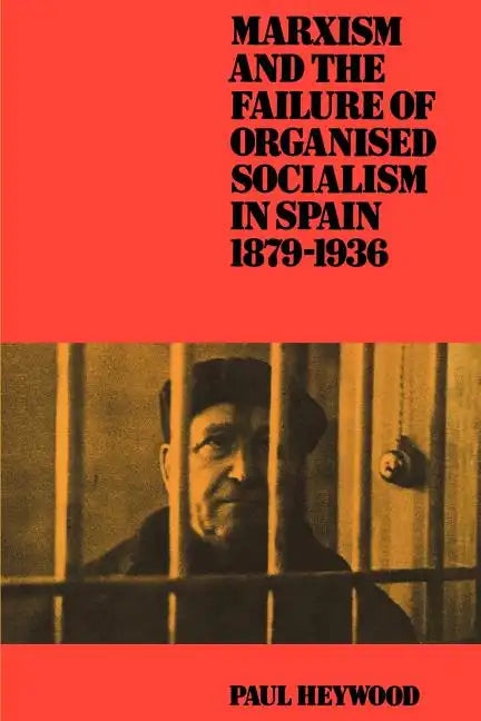 Marxism and the Failure of Organised Socialism in Spain, 1879 1936 - Paperback