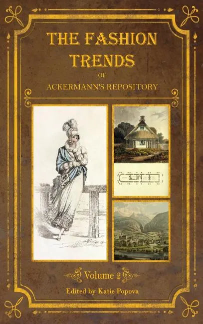 The Fashion Trends of Ackermann's Repository of Arts, Literature, Commerce, Etc.: With Additional Pictorial Reference to All Other Plates Issued 1814- - Hardcover
