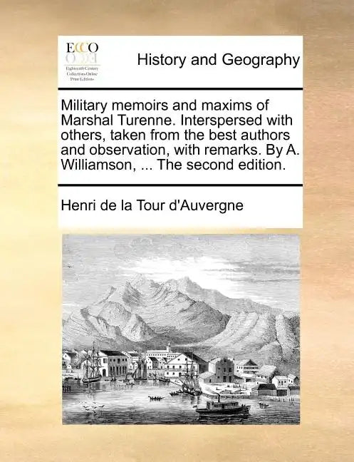 Military Memoirs and Maxims of Marshal Turenne. Interspersed with Others, Taken from the Best Authors and Observation, with Remarks. by A. Williamson, - Paperback