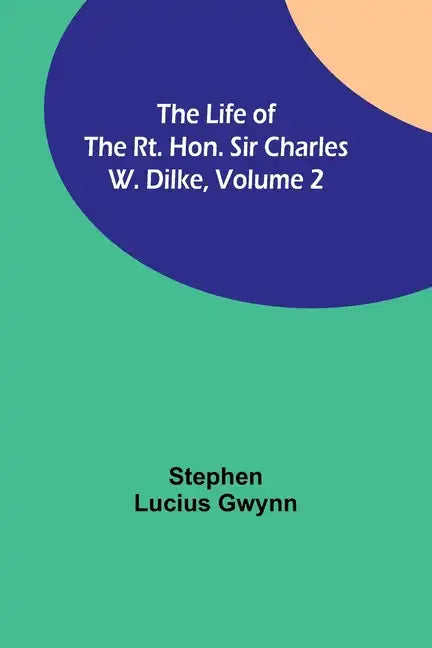 The Life of the Rt. Hon. Sir Charles W. Dilke, Volume 2 - Paperback