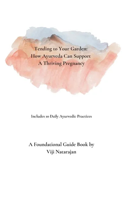 Tending To Your Garden: How Ayurveda Can Support A Thriving Pregnancy - Paperback