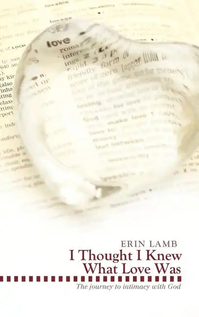 I Thought I Knew What Love Was: The Journey to Intimacy with God - Hardcover