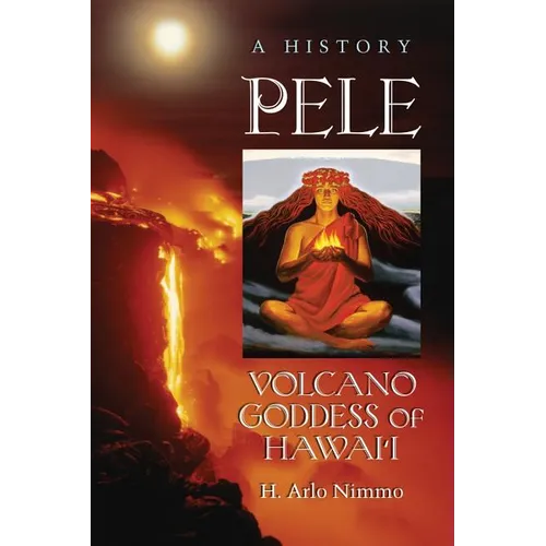 Pele, Volcano Goddess of Hawai'i: A History - Paperback