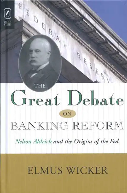 Great Debate on Banking Reform: Nelson Aldrich and the Origins of the Fe - Paperback