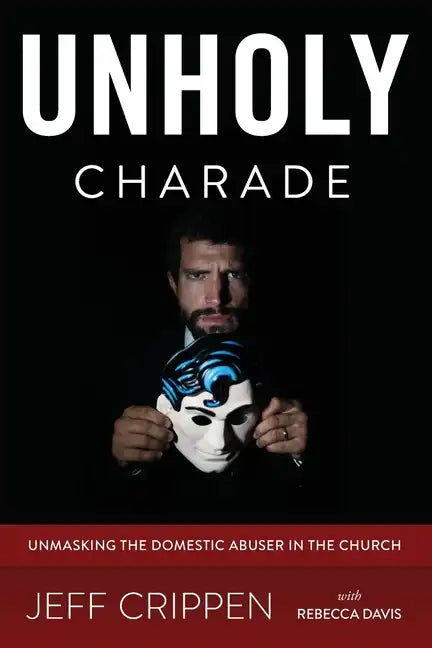 Unholy Charade: Unmasking the Domestic Abuser in the Church - Paperback