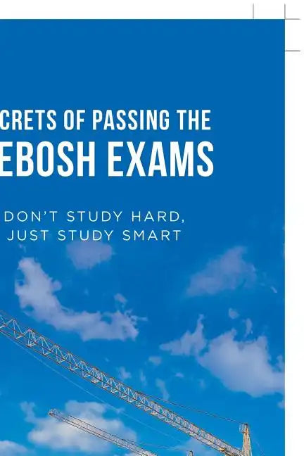 Secrets of Passing the Nebosh Exams: Don'T Study Hard, Just Study Smart - Paperback