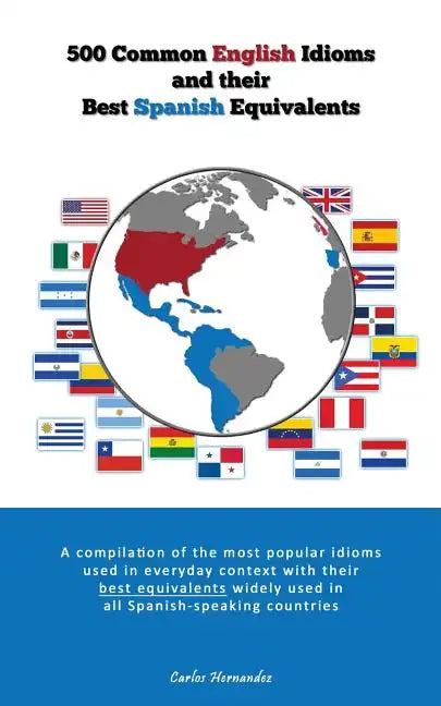 500 Popular English Idioms and Their Best Spanish Equivalents: A compilation of the most popular English idioms used in everyday context with their be - Paperback