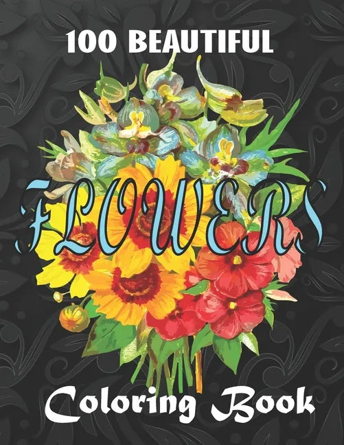 100 Beautiful Flowers a Book: Big Book of Fairies Coloring Book: Adult Coloring Book Featuring 100 Beautiful Flower Designs Including Succulents, Po - Paperback