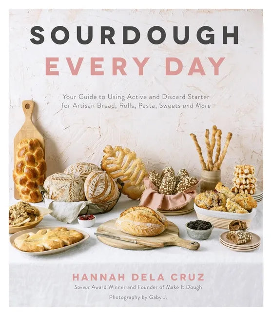 Sourdough Every Day: Your Guide to Using Active and Discard Starter for Artisan Bread, Rolls, Pasta, Sweets and More - Paperback
