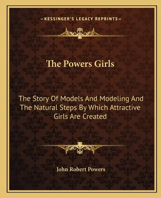 The Powers Girls: The Story Of Models And Modeling And The Natural Steps By Which Attractive Girls Are Created - Paperback