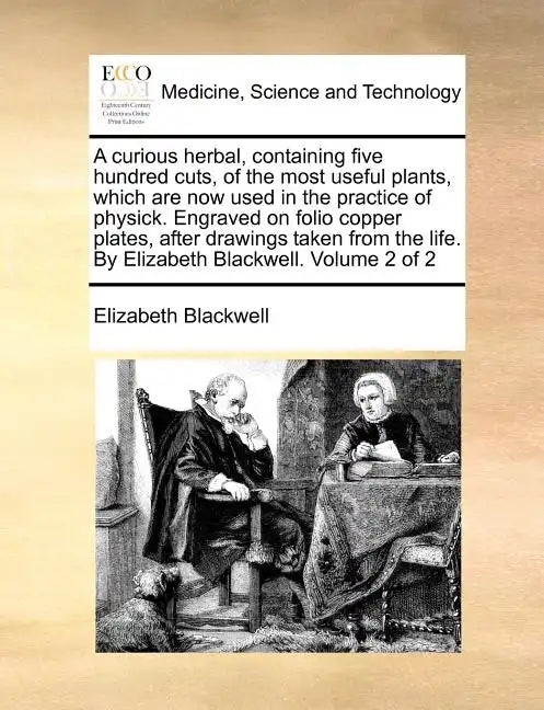 A Curious Herbal, Containing Five Hundred Cuts, of the Most Useful Plants, Which Are Now Used in the Practice of Physick. Engraved on Folio Copper Pla - Paperback