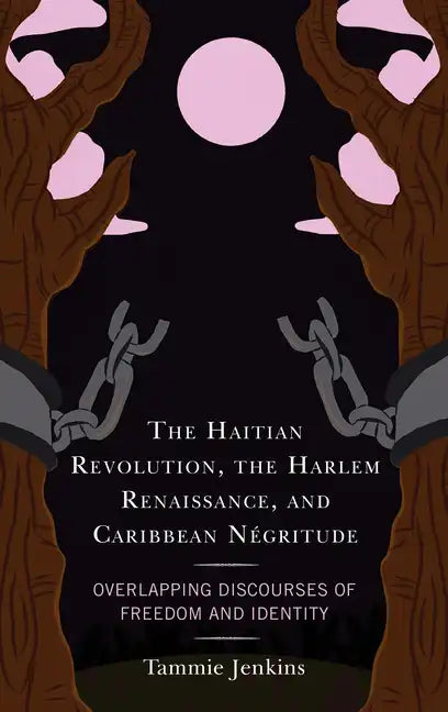 The Haitian Revolution, the Harlem Renaissance, and Caribbean Négritude: Overlapping Discourses of Freedom and Identity - Paperback