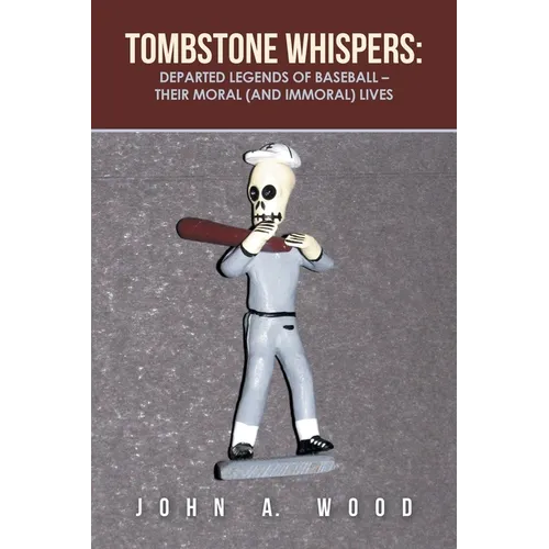 Tombstone Whispers: Departed Legends of Baseball - Their Moral (And Immoral) Lives - Paperback