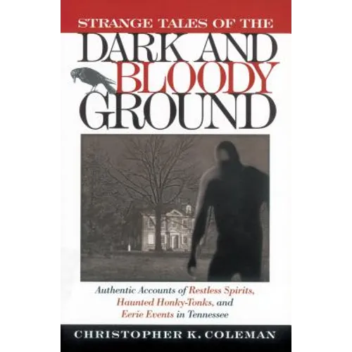 Strange Tales of the Dark and Bloody Ground: Authentic Accounts of Restless Spirits, Haunted Honky Tonks, and Eerie Events in Tennessee - Paperback