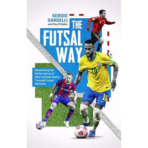 The Futsal Way: Maximising the Performance of Elite Football Teams Through Futsal Methods - Paperback