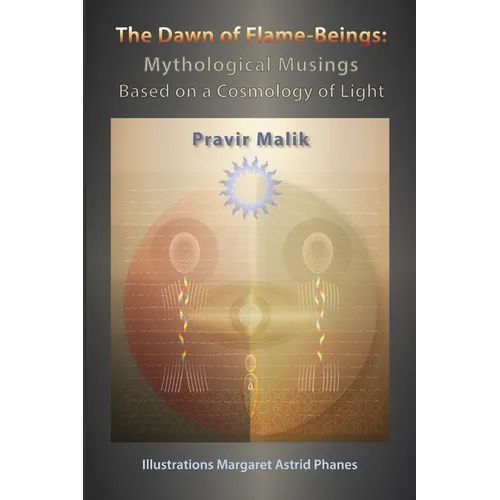 The Dawn of Flame-Beings: Mythological Musings Based on a Cosmology of Light - Paperback