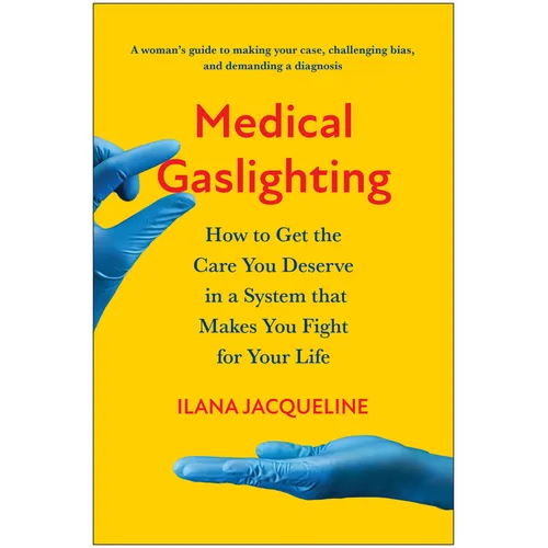 Medical Gaslighting: How to Get the Care You Deserve in a System That Makes You Fight for Your Life - Paperback