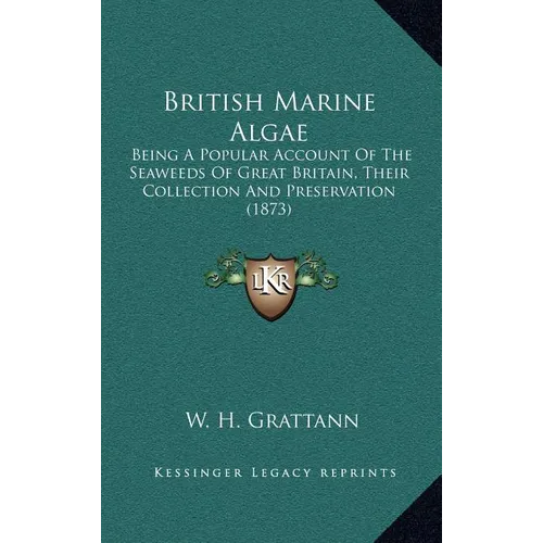 British Marine Algae: Being A Popular Account Of The Seaweeds Of Great Britain, Their Collection And Preservation (1873) - Hardcover