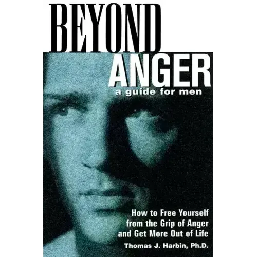 Beyond Anger: A Guide for Men: How to Free Yourself from the Grip of Anger and Get More Out of Life - Paperback