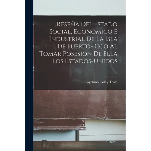 Reseña Del Estado Social, Económico E Industrial De La Isla De Puerto-Rico Al Tomar Posesión De Ella Los Estados-Unidos - Paperback