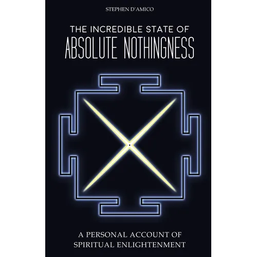 The Incredible State of Absolute Nothingness: A Personal Account of Spiritual Enlightenment - Paperback