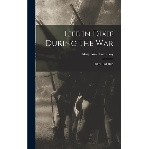 Life in Dixie During the War: 1863,1864,1865 - Hardcover
