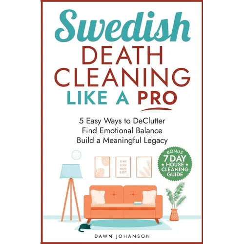 Swedish Death Cleaning Like a Pro 5 Easy Ways to DeClutter Find Emotional Balance Build a Meaningful Legacy: 5 Easy Ways to DeClutter Find Emotional B - Paperback