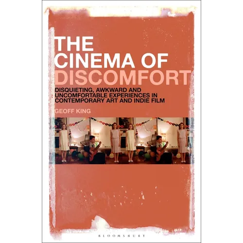 The Cinema of Discomfort: Disquieting, Awkward and Uncomfortable Experiences in Contemporary Art and Indie Film - Paperback