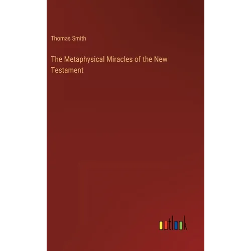 The Metaphysical Miracles of the New Testament - Hardcover
