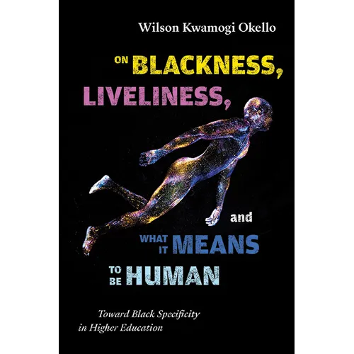 On Blackness, Liveliness, and What It Means to Be Human: Toward Black Specificity in Higher Education - Paperback