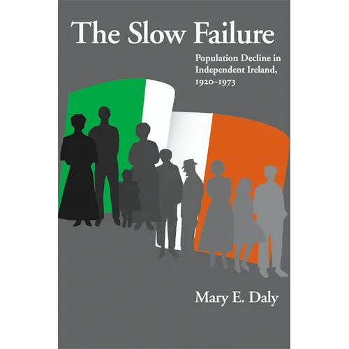 Slow Failure: Population Decline and Independent Ireland, 1920-1973 - Hardcover