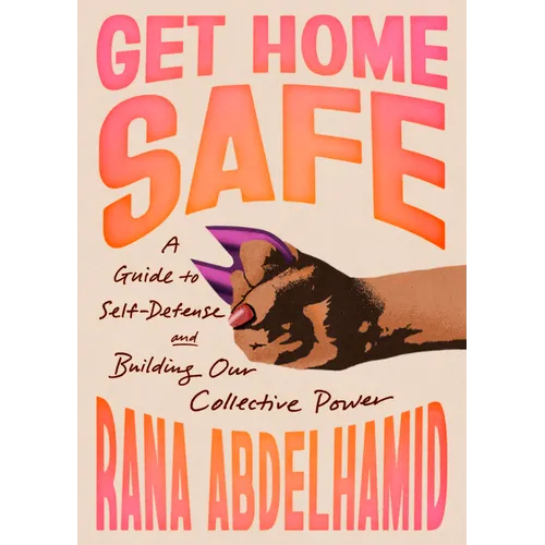 Get Home Safe: A Guide to Self-Defense and Building Our Collective Power - Paperback