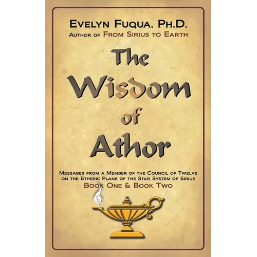 The Wisdom of Athor Book One and Book Two: Esoteric Information from a Member of the Council of Twelve on the Star System Sirius - Paperback