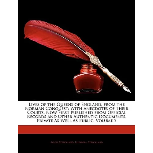 Lives of the Queens of England, from the Norman Conquest: With Anecdotes of Their Courts, Now First Published from Official Records and Other Authenti - Paperback