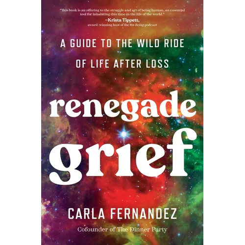 Renegade Grief: A Guide to the Wild Ride of Life After Loss - Hardcover