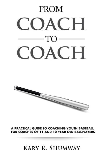 From Coach to Coach: A Practical Guide to Coaching Youth Baseball for Coaches of 11 and 12-year-old Ballplayers - Paperback