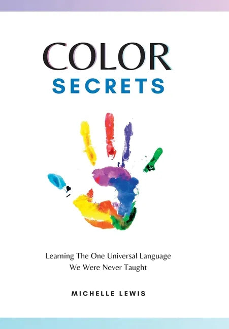 Color Secrets: Learning The One Universal Language We Were Never Taught - Hardcover