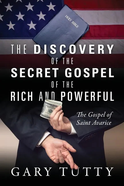 The Discovery of the Secret Gospel of the Rich and Powerful: The Gospel of Saint Avarice - Paperback